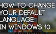 Comment faire pour changer votre langue par défaut dans Windows 10