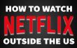 Comment regarder Netflix d’en dehors des États-Unis [VIDEO]