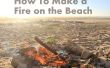 Comment faire un feu sur la plage